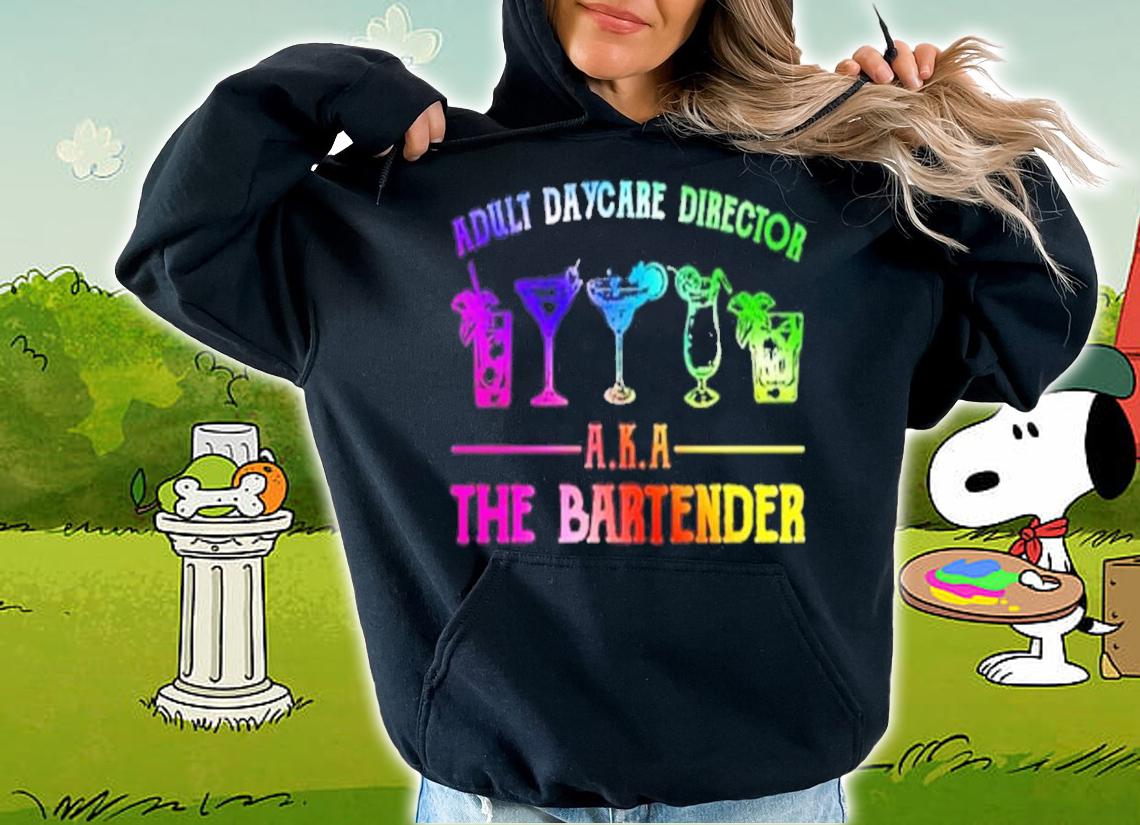 Adult daycare director AKA The Bartender t-shirt hoodie