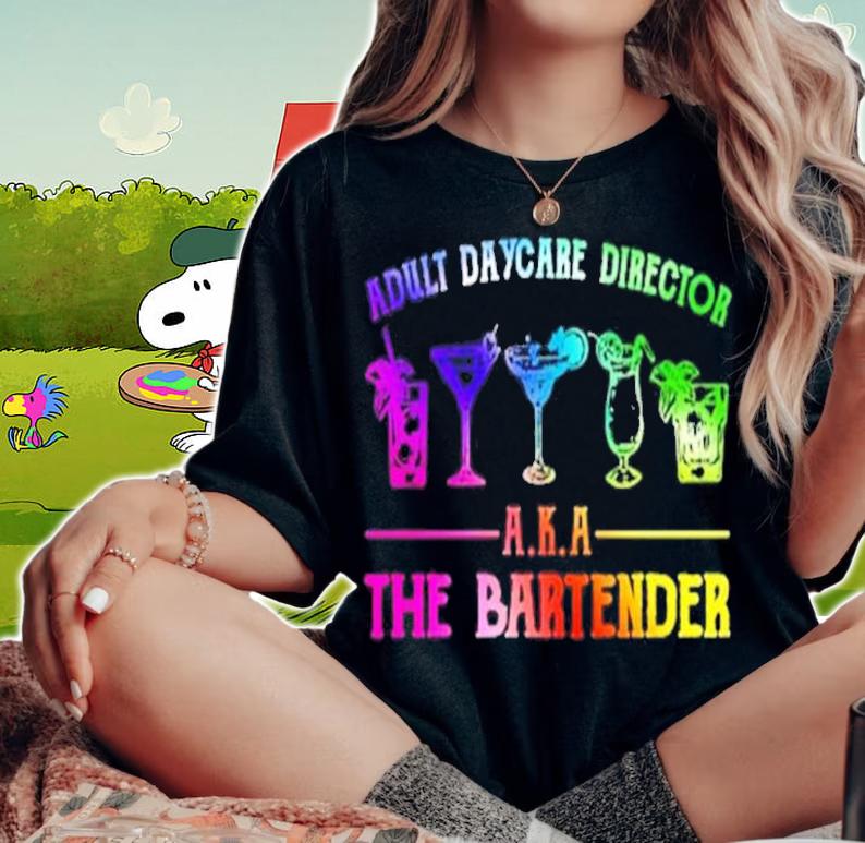 Adult daycare director AKA The Bartender t-shirt woman shirt