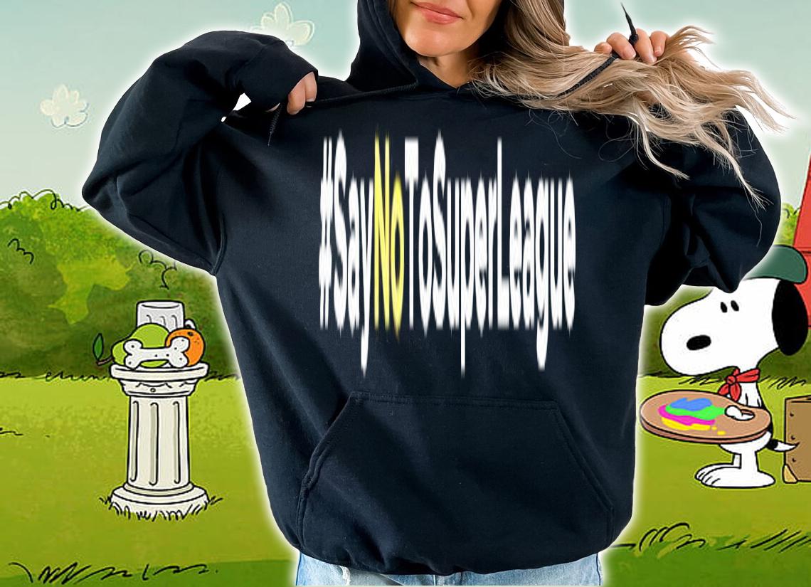 #Saynotosuperleague shirt hoodie