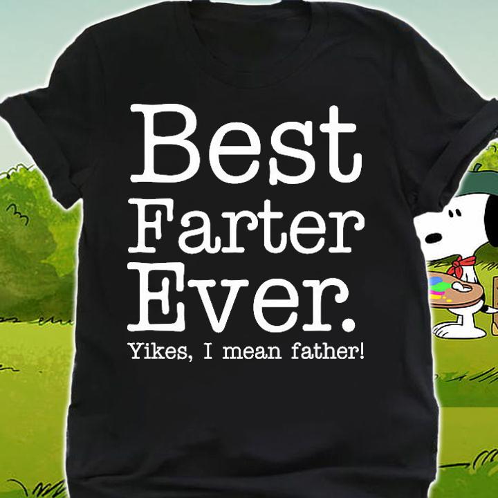 Best farter ever yikes i mean father shirt shirt