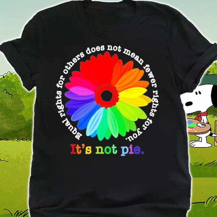 Daisy equal rights for others does not mean fewer rights for you its not pie shirt shirt