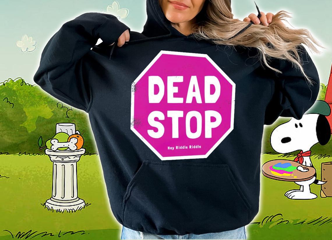 Dead Stop hey riddle riddle shirt hoodie
