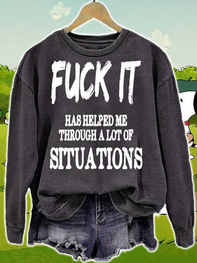 Fuck it has helped me through a lot of situations shirt sweatshirt
