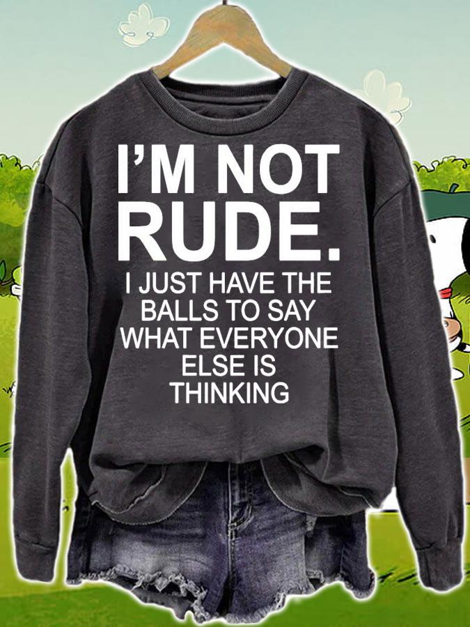 Im not rude I just have the balls to say what everyone else is thinking shirt sweatshirt