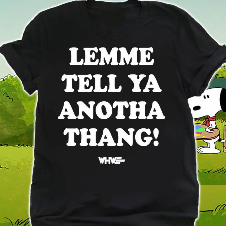 Lemme tell ya anotha thang shirt shirt
