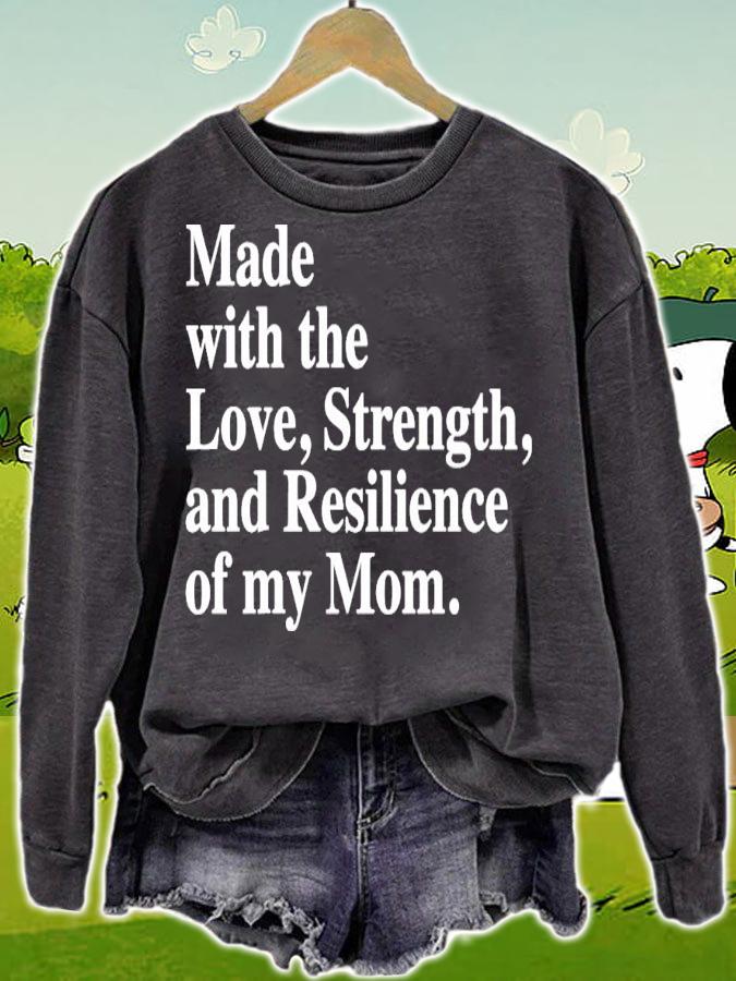 Made with the love strength and resilience of my mom shirt sweatshirt