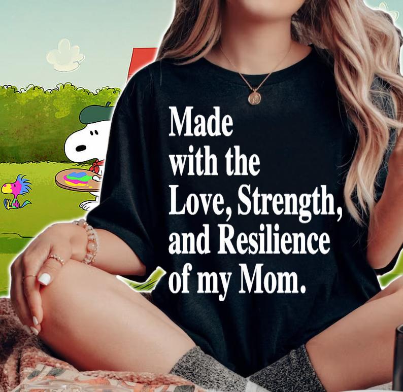 Made with the love strength and resilience of my mom shirt woman shirt