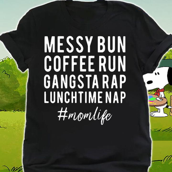Mom Life Messy Bun Coffee Run Gangsta Rap Lunch Time Nap T-Shirt shirt