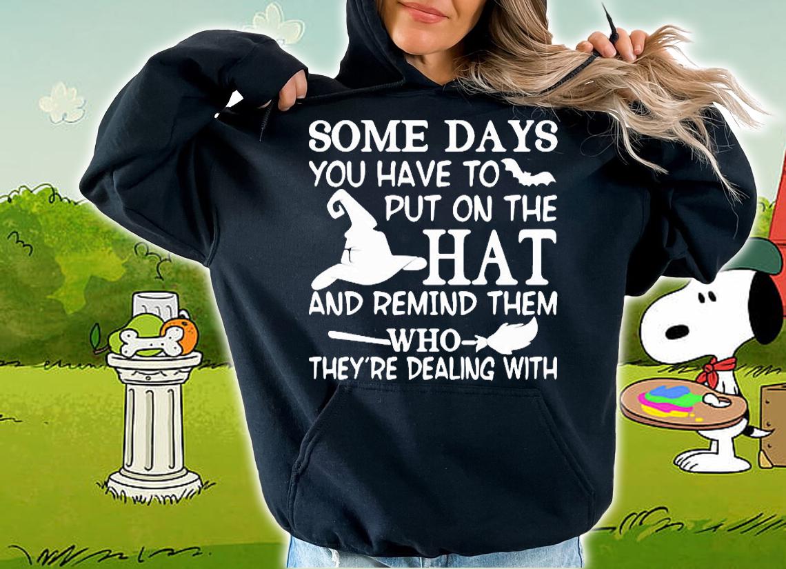 Witch some days You have to put on the hat and remind them who they're dealing with T-shirt hoodie