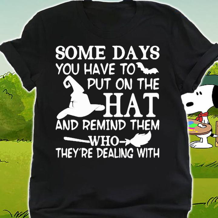 Witch some days You have to put on the hat and remind them who they're dealing with T-shirt shirt