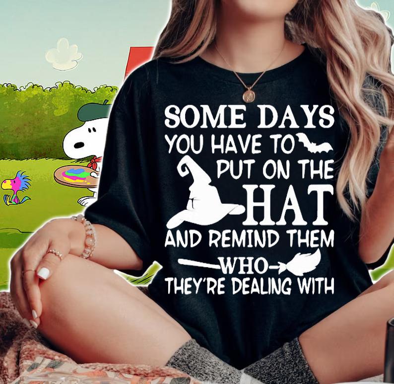 Witch some days You have to put on the hat and remind them who they're dealing with T-shirt woman shirt