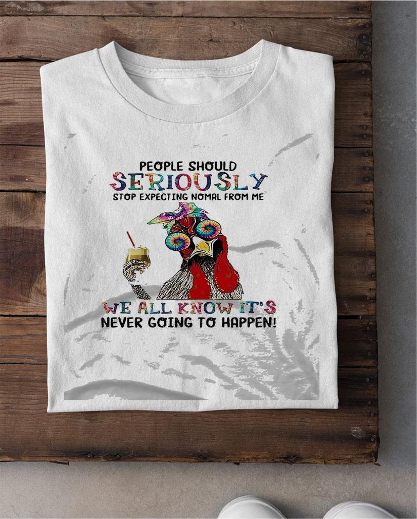 Awesome rooster People should seriously stop expecting normal from me we all know it's never going to happen shirt shirt