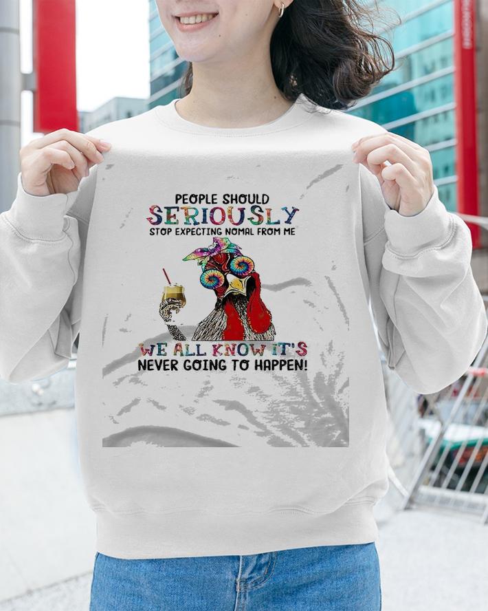 Awesome rooster People should seriously stop expecting normal from me we all know it's never going to happen shirt sweatshirt