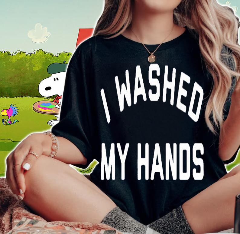 I washed my hands T-shirt woman shirt