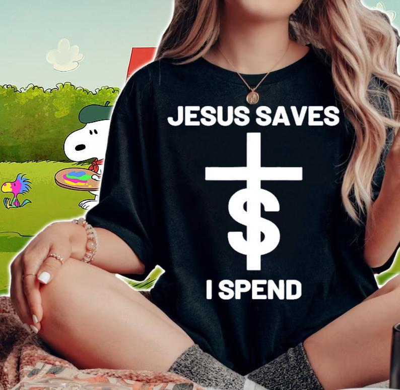 Jesus Saves I Spend Shirt woman shirt