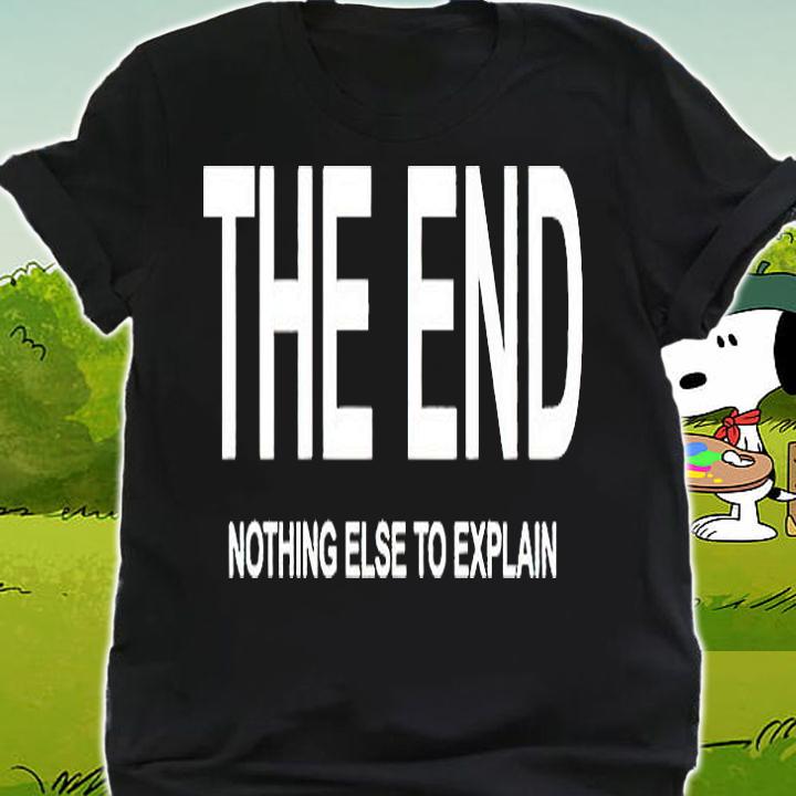 The end nothing else to explain T-shirt shirt