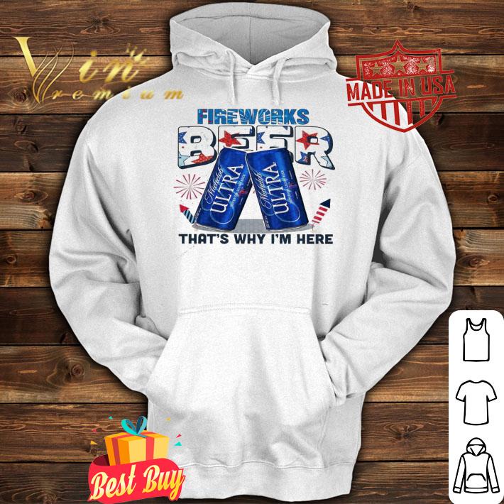 Michelob Ultra 4th of July Fireworks beer that's why I'm here shirt hoodie