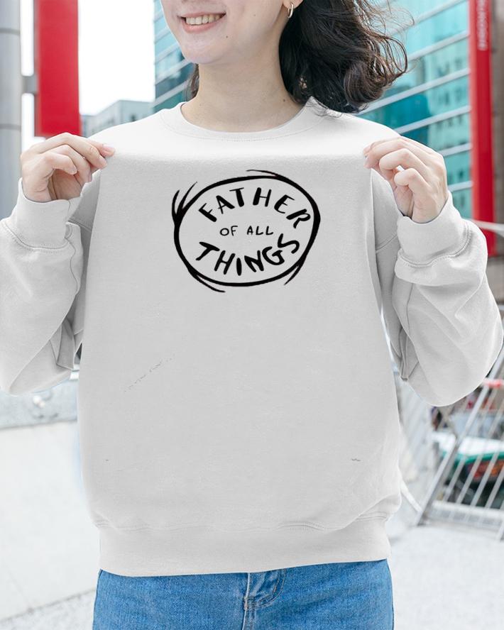 Father of all things shirt sweatshirt