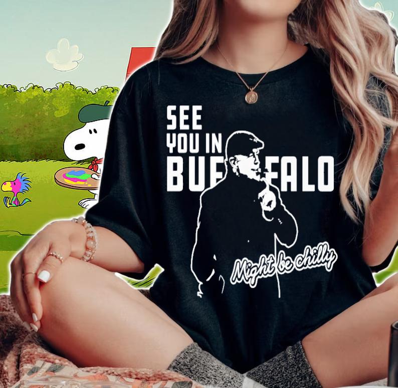 See you in Buffalo might be chilly shirt woman shirt