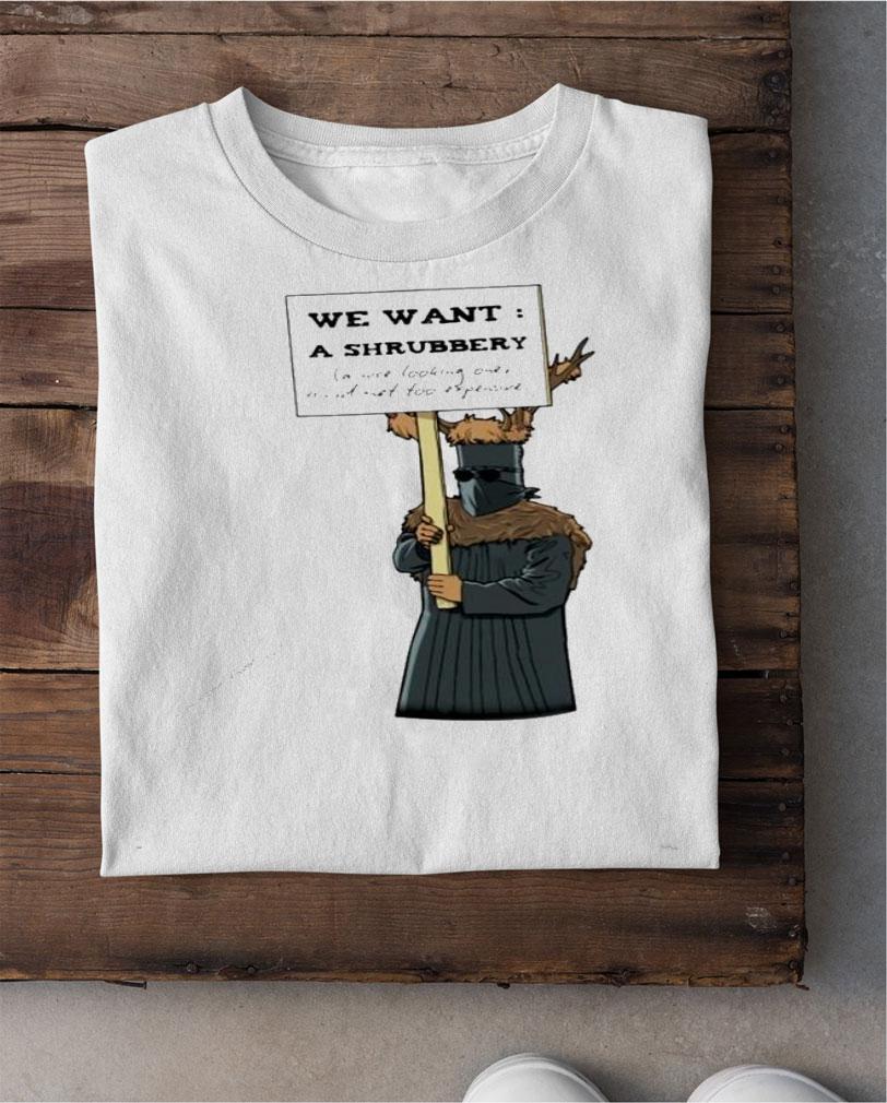 We want a shrubbery shirt shirt