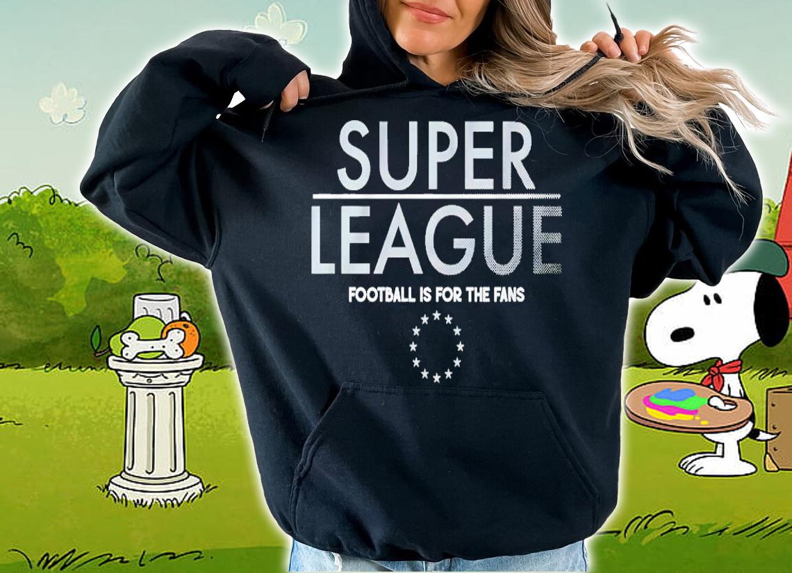 Super League football is for the fans shirt hoodie