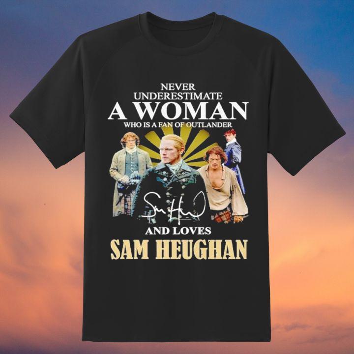 Never Underestimate A Woman Who Is A Fan Of Outlander And Loves Sam Heughan Shirt