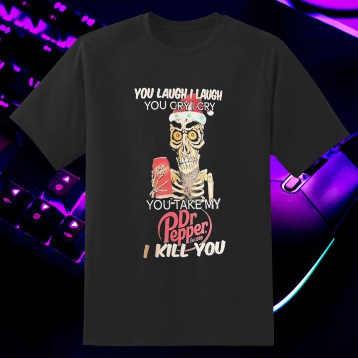 You Take My Dr Pepper I Kill You Jeff Dunham Shirt